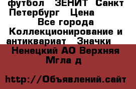 1.1) футбол : ЗЕНИТ  Санкт-Петербург › Цена ­ 499 - Все города Коллекционирование и антиквариат » Значки   . Ненецкий АО,Верхняя Мгла д.